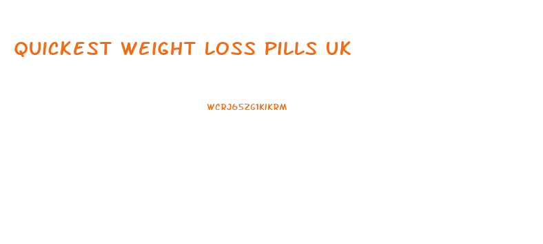 Quickest Weight Loss Pills Uk