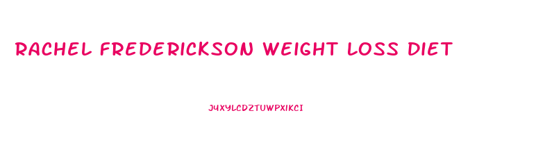 Rachel Frederickson Weight Loss Diet