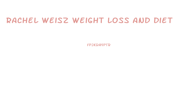 Rachel Weisz Weight Loss And Diet