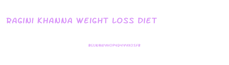 Ragini Khanna Weight Loss Diet