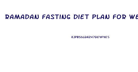 Ramadan Fasting Diet Plan For Weight Loss