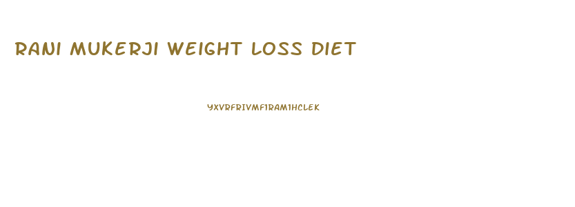 Rani Mukerji Weight Loss Diet