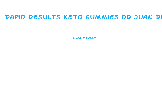 Rapid Results Keto Gummies Dr Juan Rivera