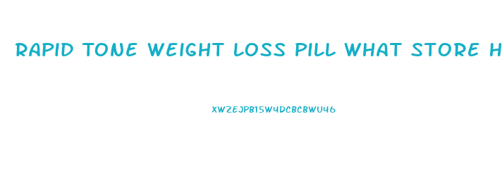 Rapid Tone Weight Loss Pill What Store Has This