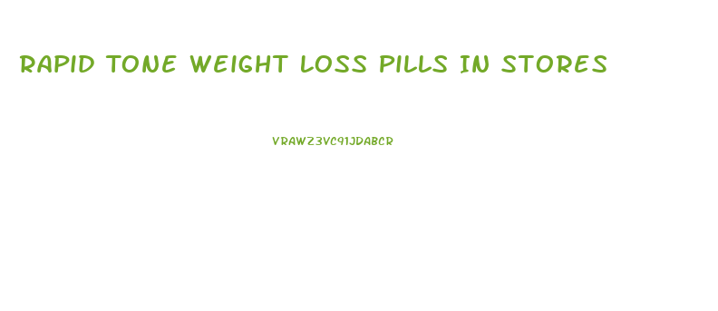 Rapid Tone Weight Loss Pills In Stores