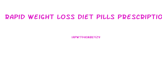 Rapid Weight Loss Diet Pills Prescription