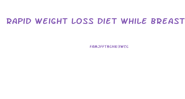 Rapid Weight Loss Diet While Breastfeeding