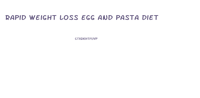 Rapid Weight Loss Egg And Pasta Diet