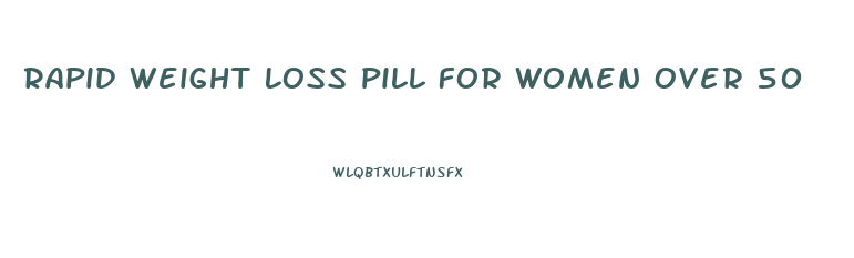 Rapid Weight Loss Pill For Women Over 50