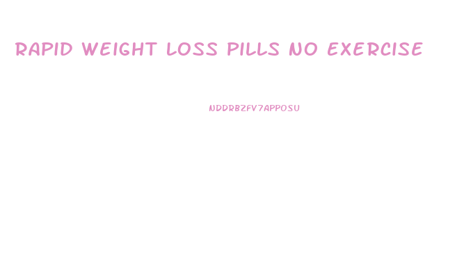 Rapid Weight Loss Pills No Exercise