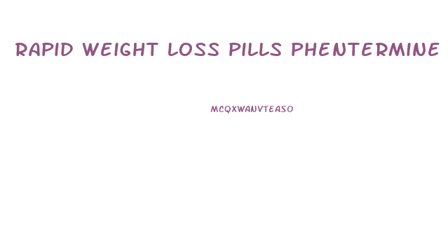 Rapid Weight Loss Pills Phentermine