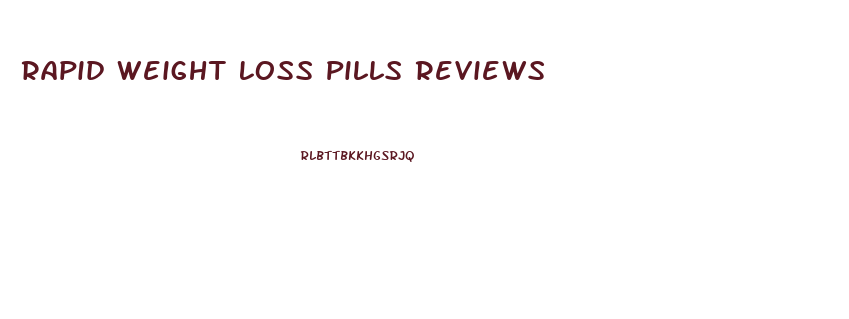 Rapid Weight Loss Pills Reviews