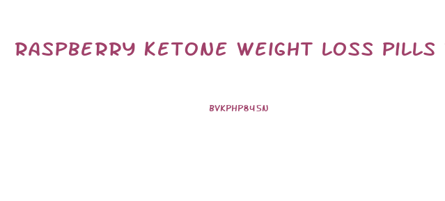 Raspberry Ketone Weight Loss Pills Review