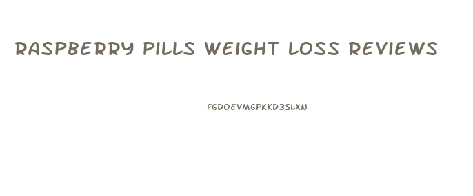 Raspberry Pills Weight Loss Reviews