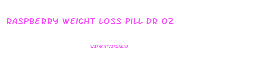 Raspberry Weight Loss Pill Dr Oz