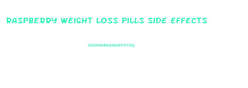 Raspberry Weight Loss Pills Side Effects