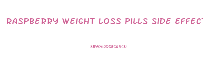 Raspberry Weight Loss Pills Side Effects