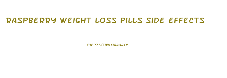 Raspberry Weight Loss Pills Side Effects