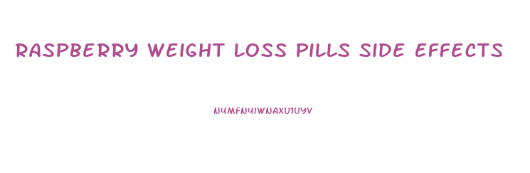 Raspberry Weight Loss Pills Side Effects