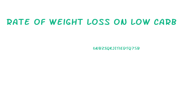 Rate Of Weight Loss On Low Carb Diet