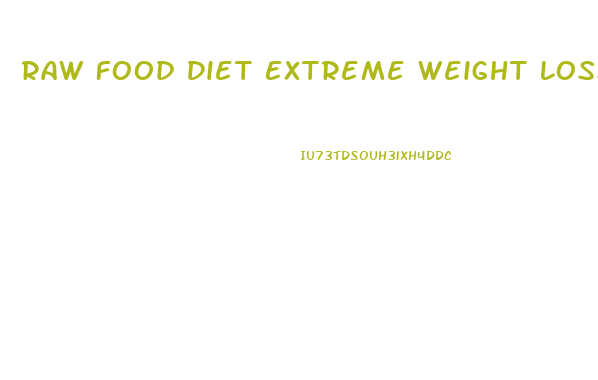 Raw Food Diet Extreme Weight Loss