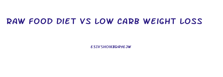 Raw Food Diet Vs Low Carb Weight Loss