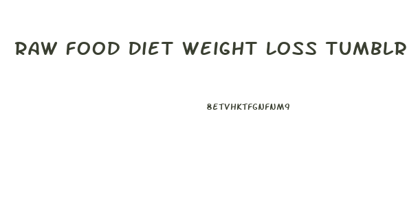 Raw Food Diet Weight Loss Tumblr