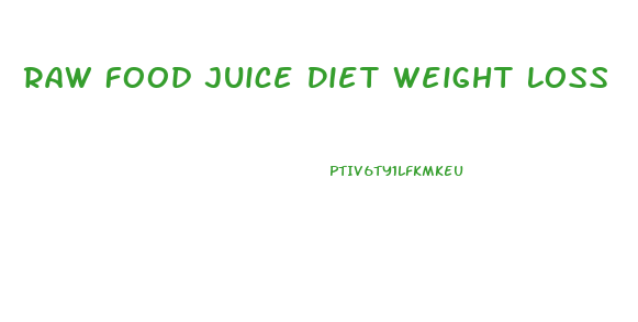 Raw Food Juice Diet Weight Loss