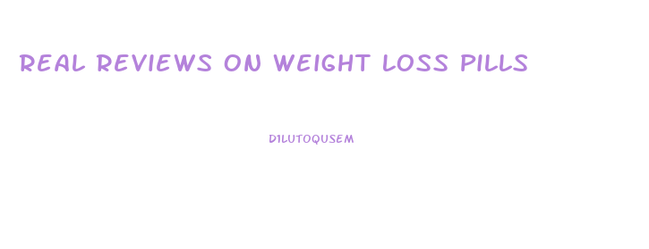 Real Reviews On Weight Loss Pills