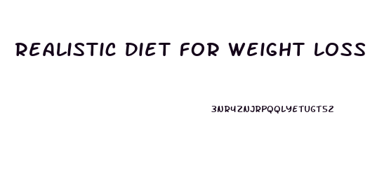 Realistic Diet For Weight Loss