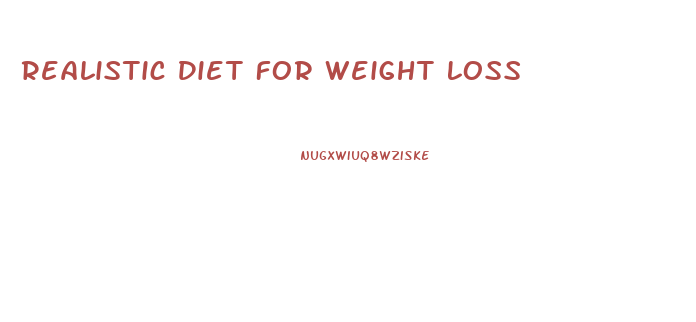 Realistic Diet For Weight Loss