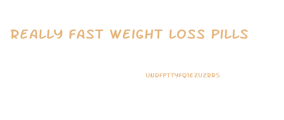 Really Fast Weight Loss Pills