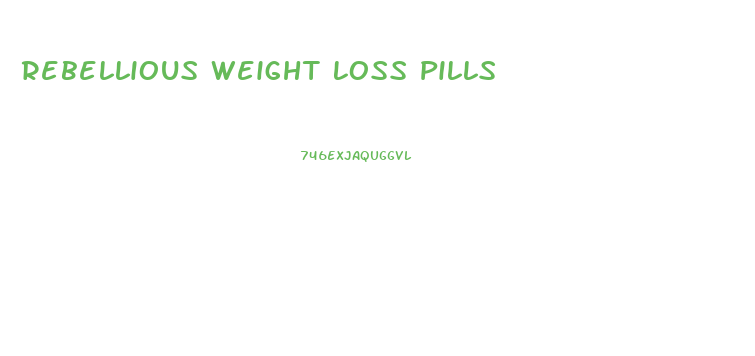 Rebellious Weight Loss Pills