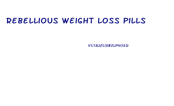 Rebellious Weight Loss Pills