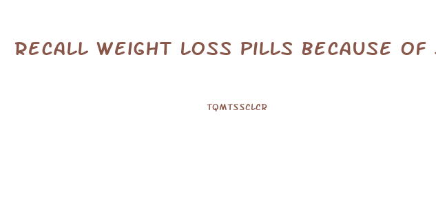 Recall Weight Loss Pills Because Of Side Effects