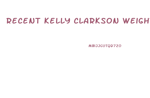 Recent Kelly Clarkson Weight Loss