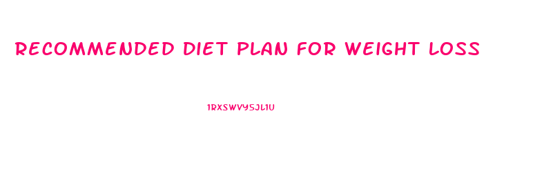 Recommended Diet Plan For Weight Loss
