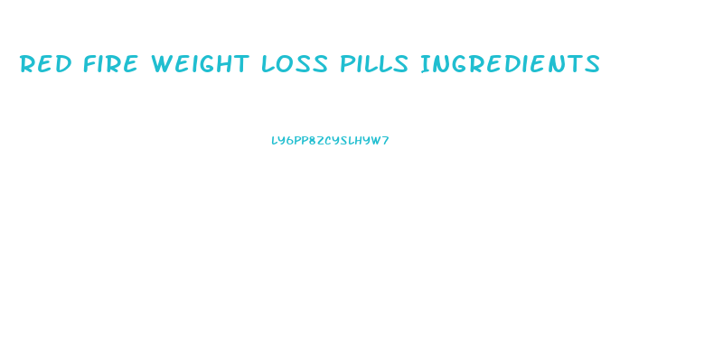 Red Fire Weight Loss Pills Ingredients