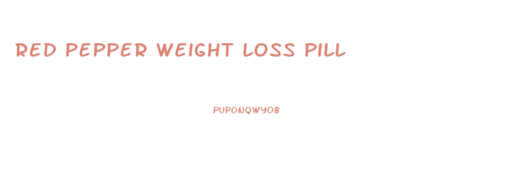 Red Pepper Weight Loss Pill