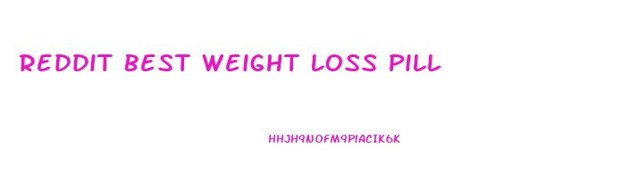 Reddit Best Weight Loss Pill