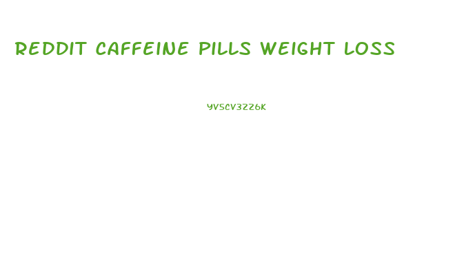 Reddit Caffeine Pills Weight Loss