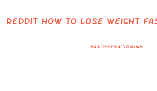 Reddit How To Lose Weight Fast