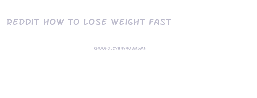 Reddit How To Lose Weight Fast