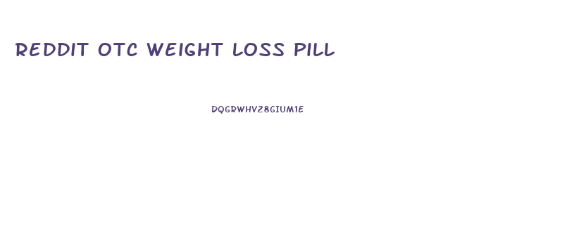 Reddit Otc Weight Loss Pill