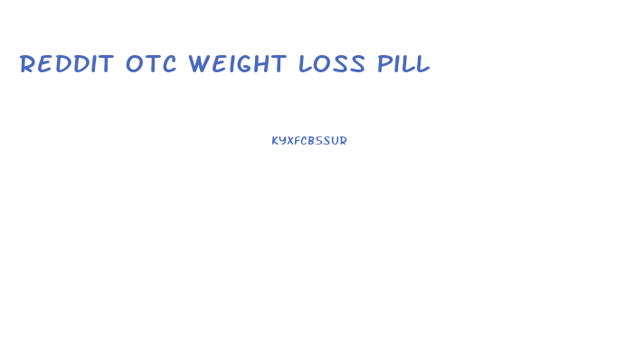 Reddit Otc Weight Loss Pill