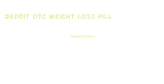 Reddit Otc Weight Loss Pill