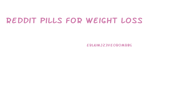 Reddit Pills For Weight Loss