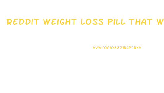 Reddit Weight Loss Pill That Works