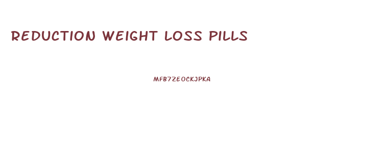 Reduction Weight Loss Pills